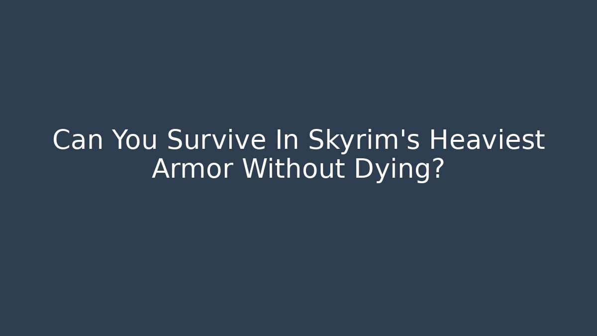 Can You Survive In Skyrim's Heaviest Armor Without Dying?