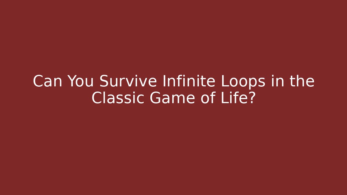 Can You Survive Infinite Loops in the Classic Game of Life?