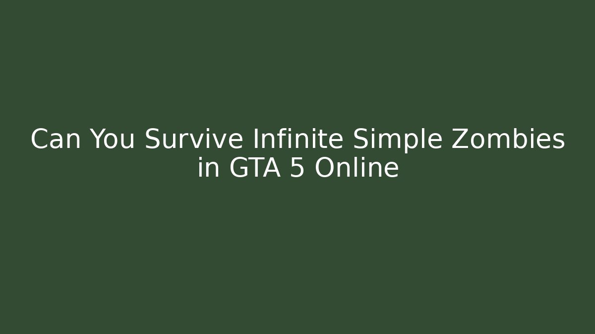 Can You Survive Infinite Simple Zombies in GTA 5 Online