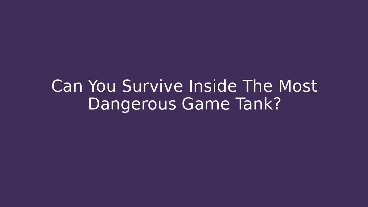 Can You Survive Inside The Most Dangerous Game Tank?