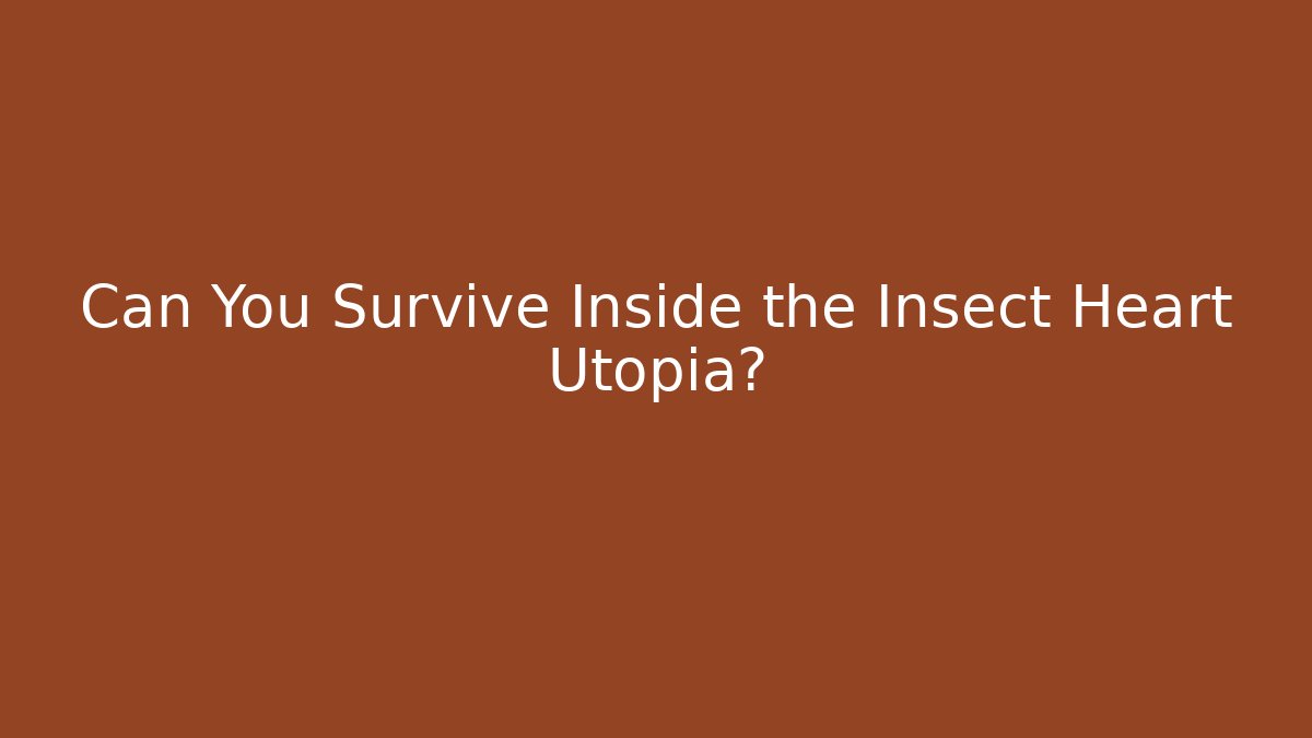 Can You Survive Inside the Insect Heart Utopia?