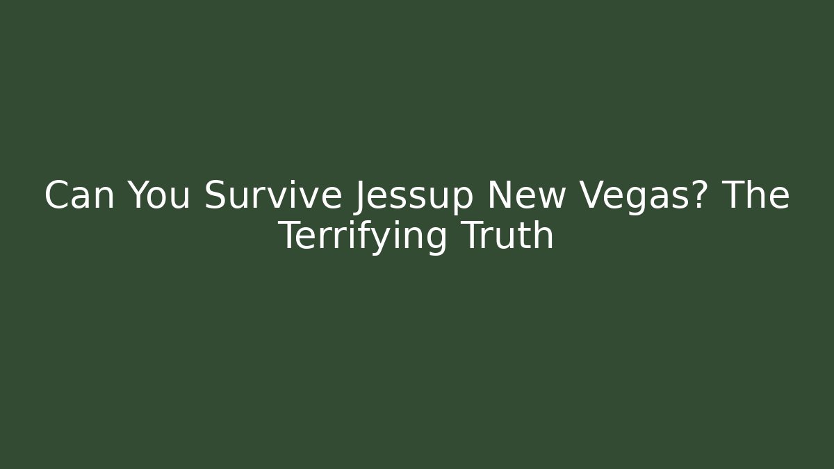 Can You Survive Jessup New Vegas? The Terrifying Truth