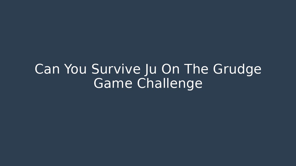 Can You Survive Ju On The Grudge Game Challenge - Create More Assets