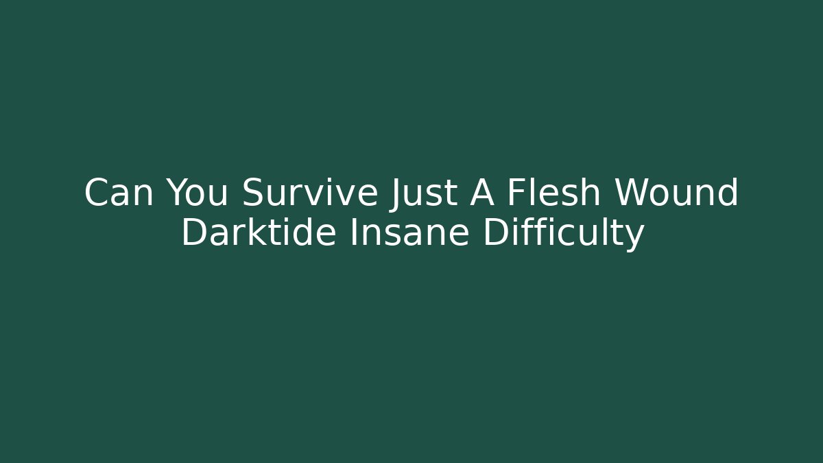 Can You Survive Just A Flesh Wound Darktide Insane Difficulty