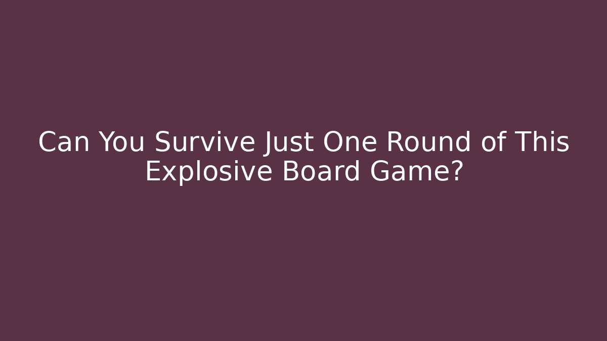 Can You Survive Just One Round of This Explosive Board Game?