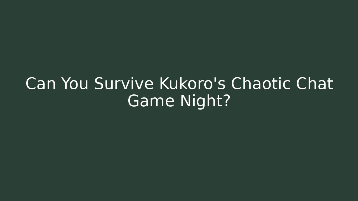 Can You Survive Kukoro's Chaotic Chat Game Night?