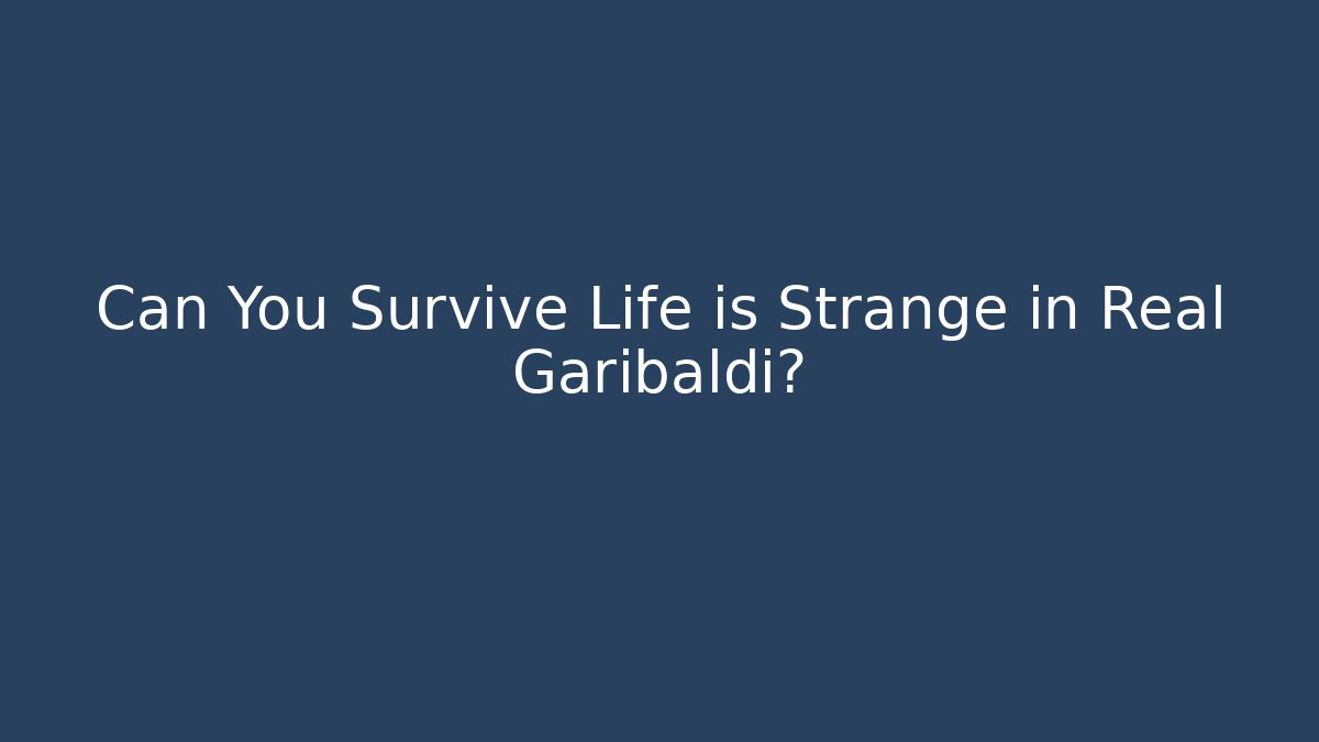 Can You Survive Life is Strange in Real Garibaldi? - Create More Assets