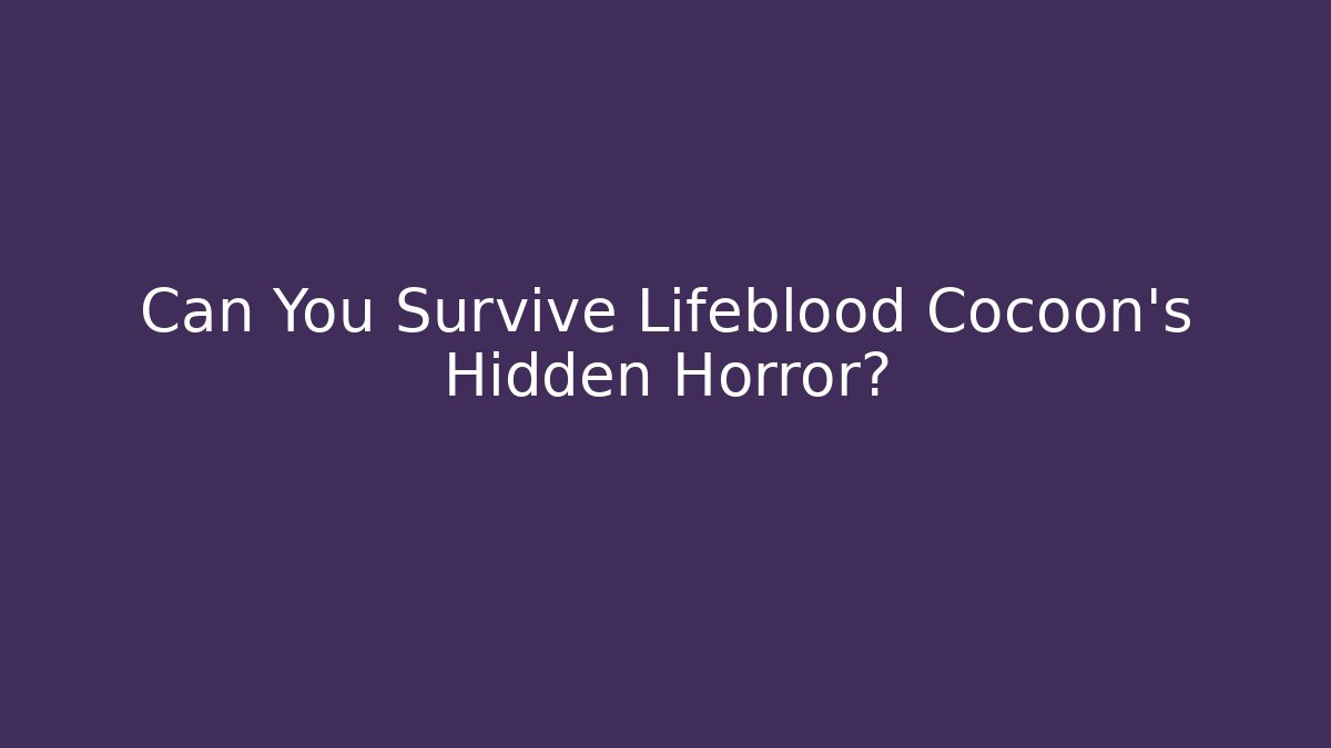 Can You Survive Lifeblood Cocoon’s Hidden Horror?
