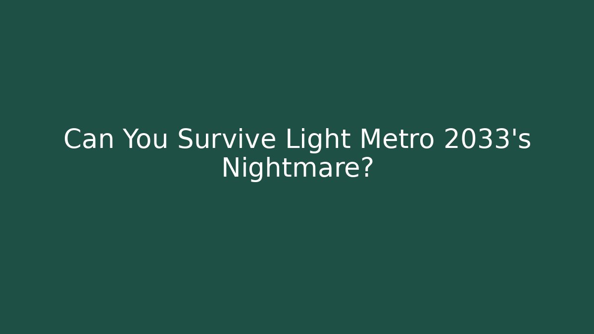 Can You Survive Light Metro 2033's Nightmare? - Create More Assets