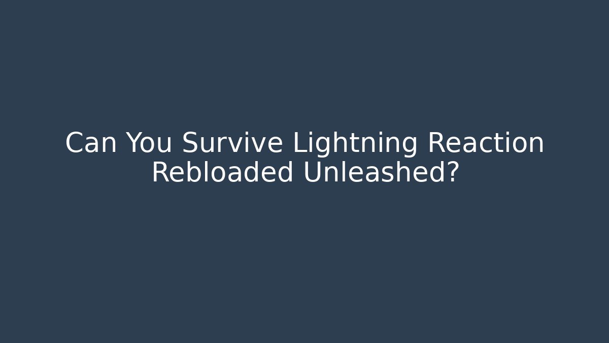 Can You Survive Lightning Reaction Rebloaded Unleashed?