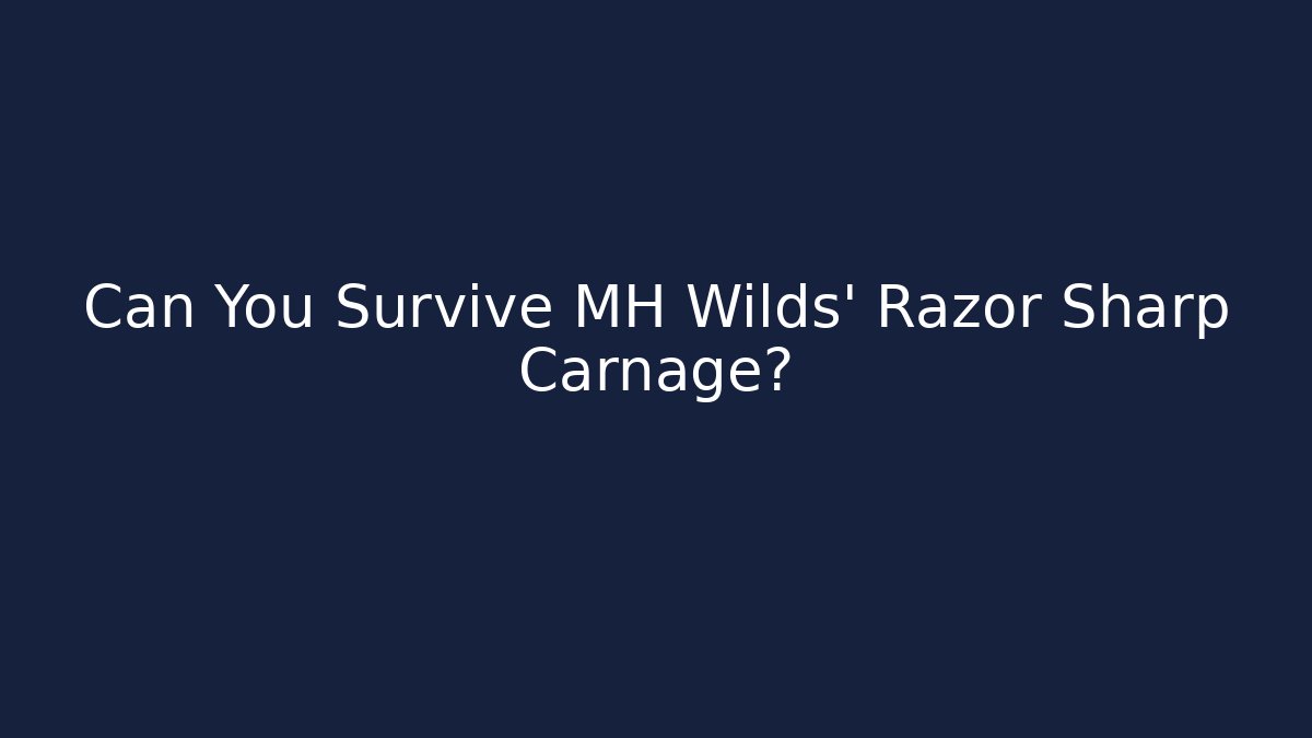 Can You Survive MH Wilds' Razor Sharp Carnage?
