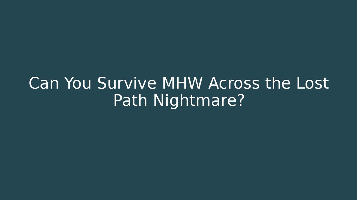 Can You Survive MHW Across the Lost Path Nightmare?