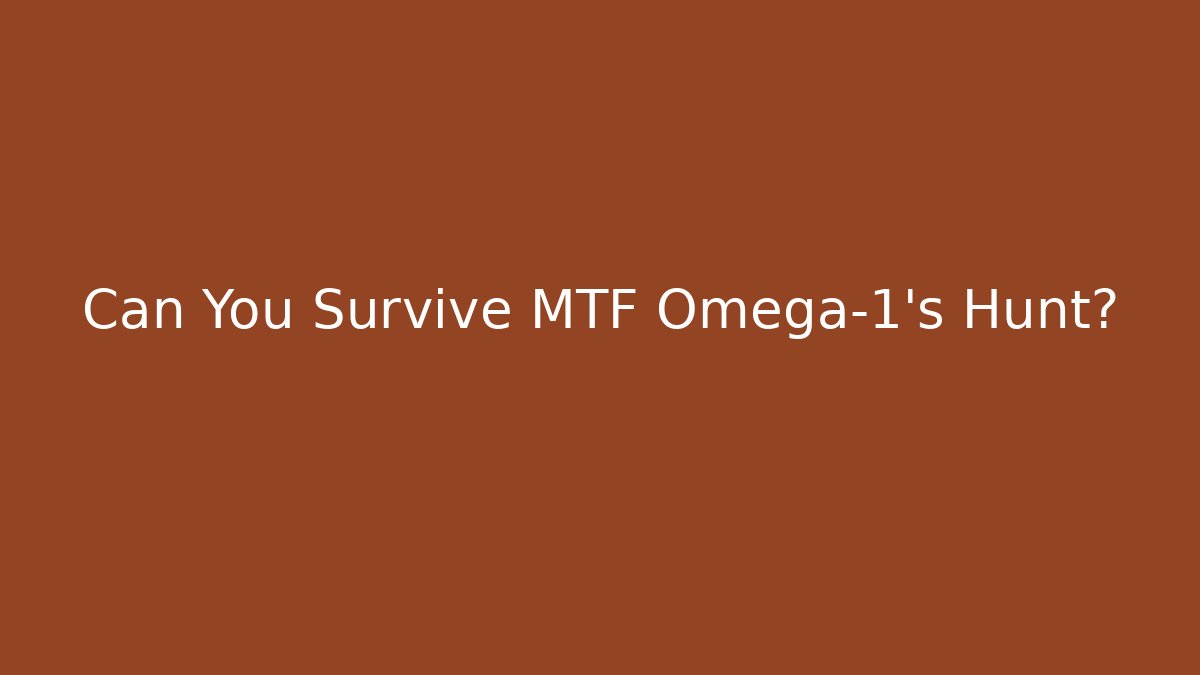 Can You Survive MTF Omega-1’s Hunt?