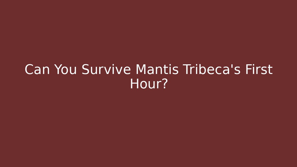 Can You Survive Mantis Tribeca’s First Hour?