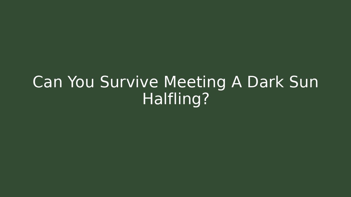 Can You Survive Meeting A Dark Sun Halfling?