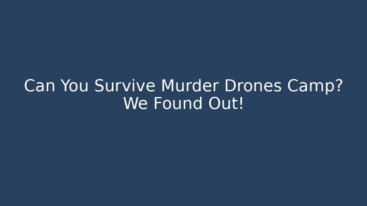 Can You Survive Murder Drones Camp? We Found Out!