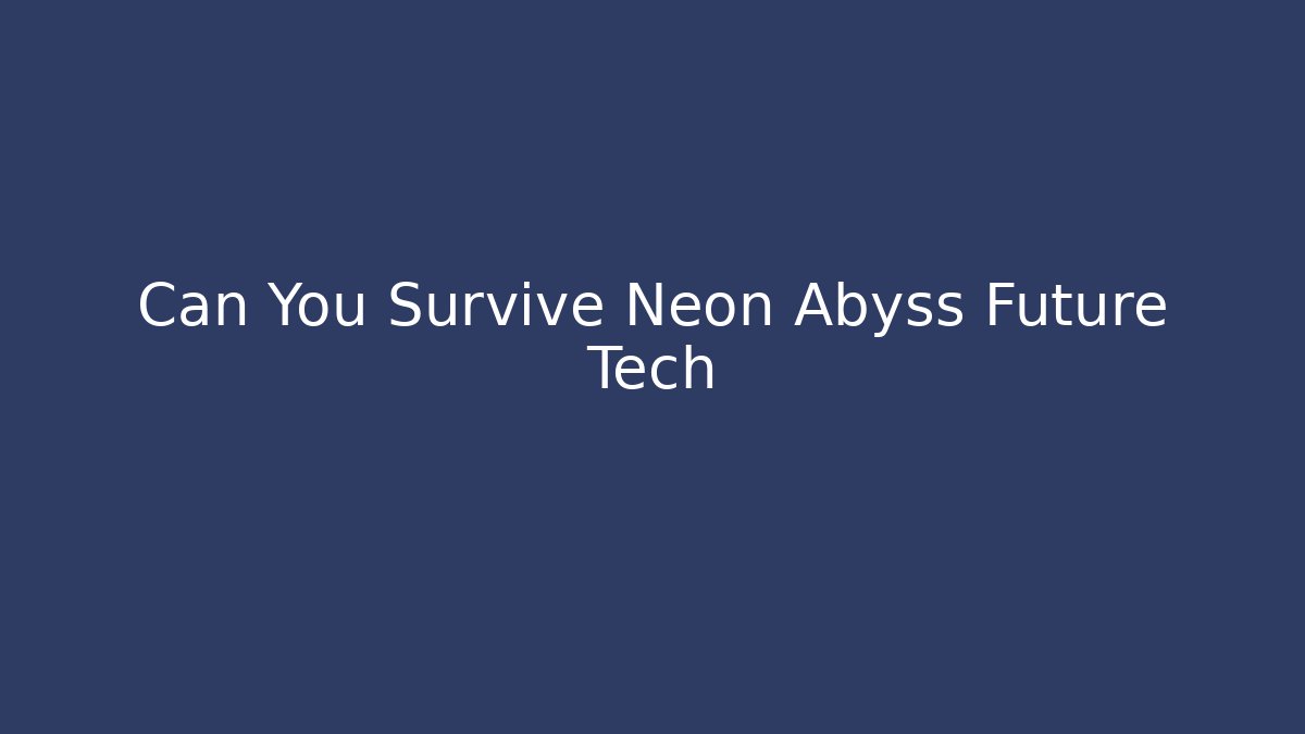 Can You Survive Neon Abyss Future Tech