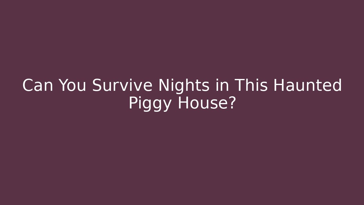 Can You Survive Nights in This Haunted Piggy House?