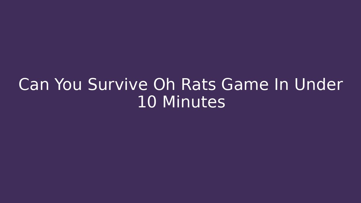 Can You Survive Oh Rats Game In Under 10 Minutes