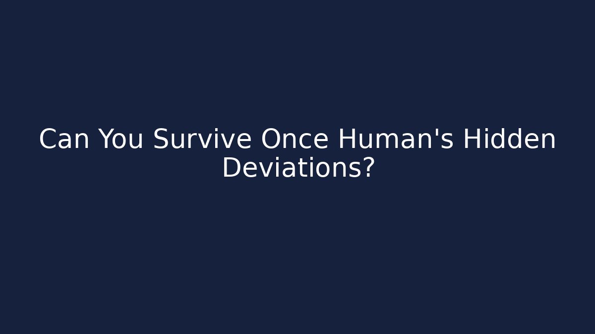 Can You Survive Once Human's Hidden Deviations?
