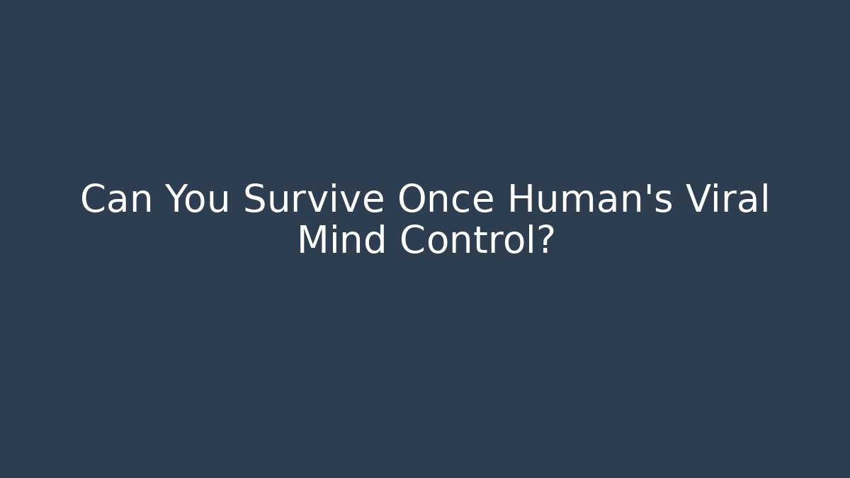 Can You Survive Once Human's Viral Mind Control?