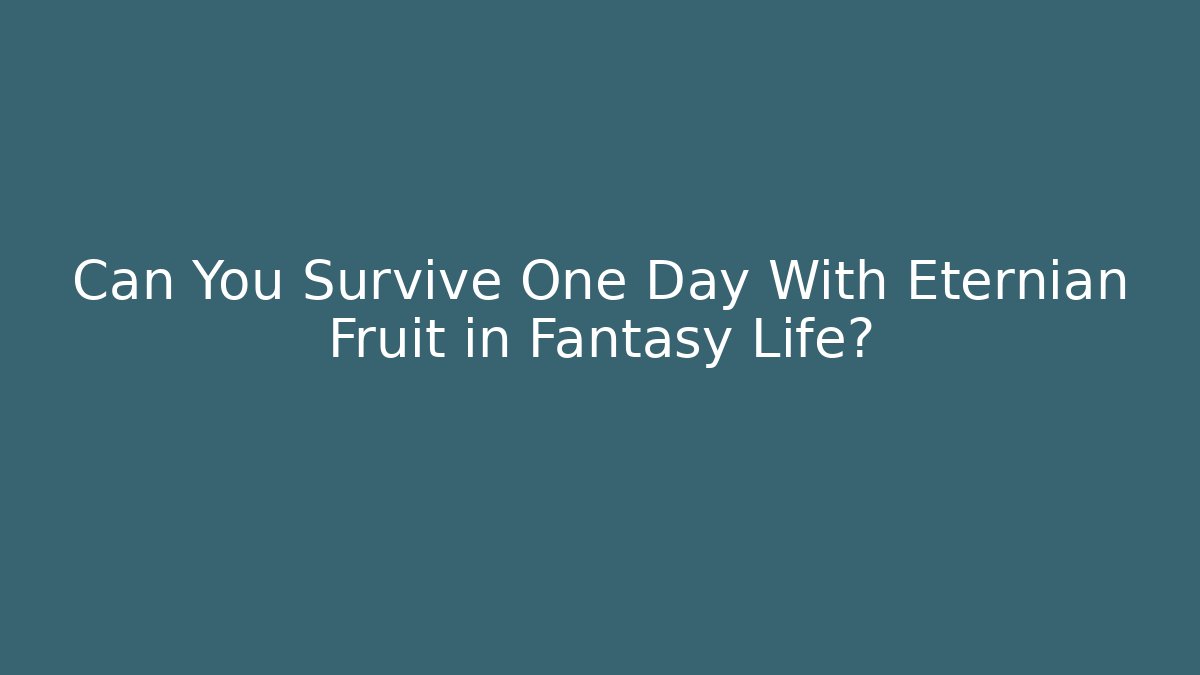 Can You Survive One Day With Eternian Fruit in Fantasy Life?