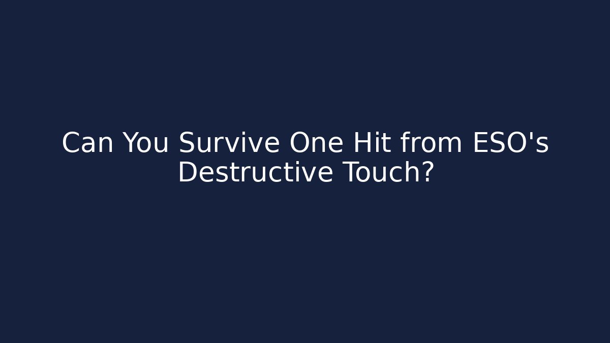 Can You Survive One Hit from ESO's Destructive Touch?