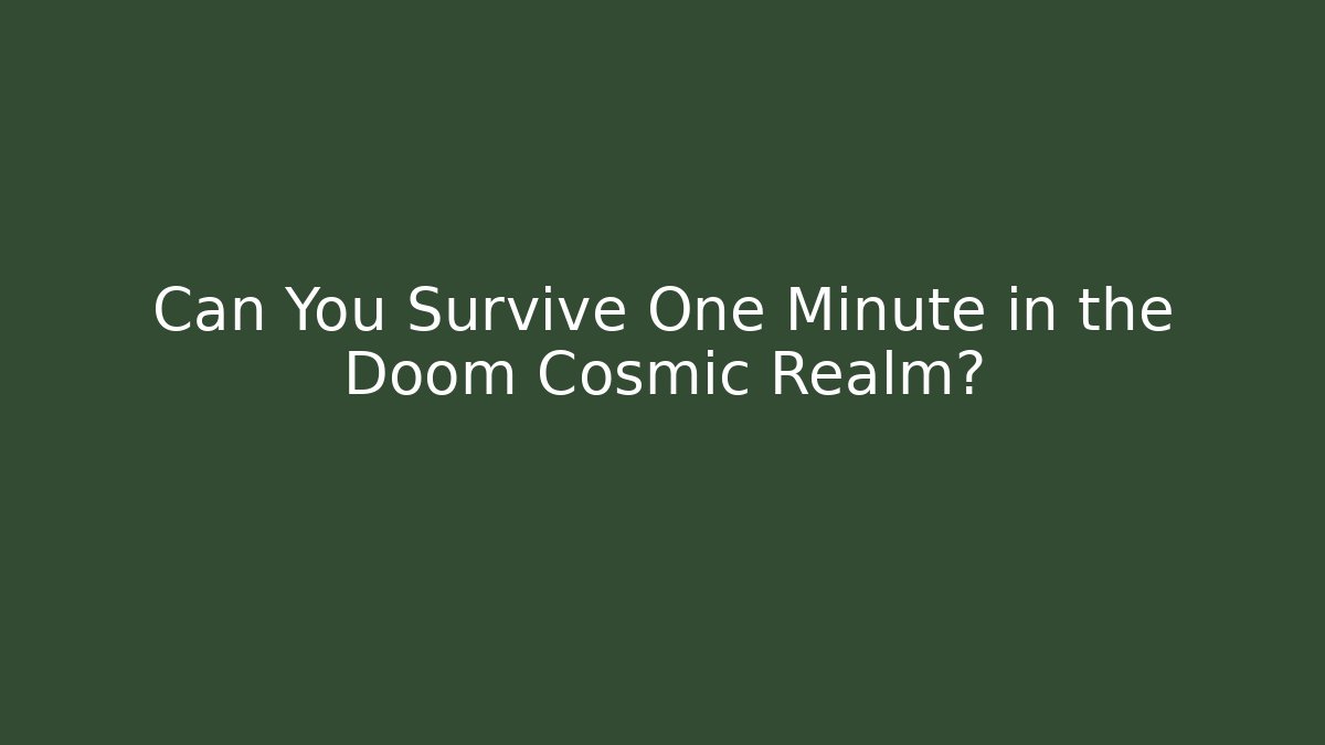Can You Survive One Minute in the Doom Cosmic Realm?
