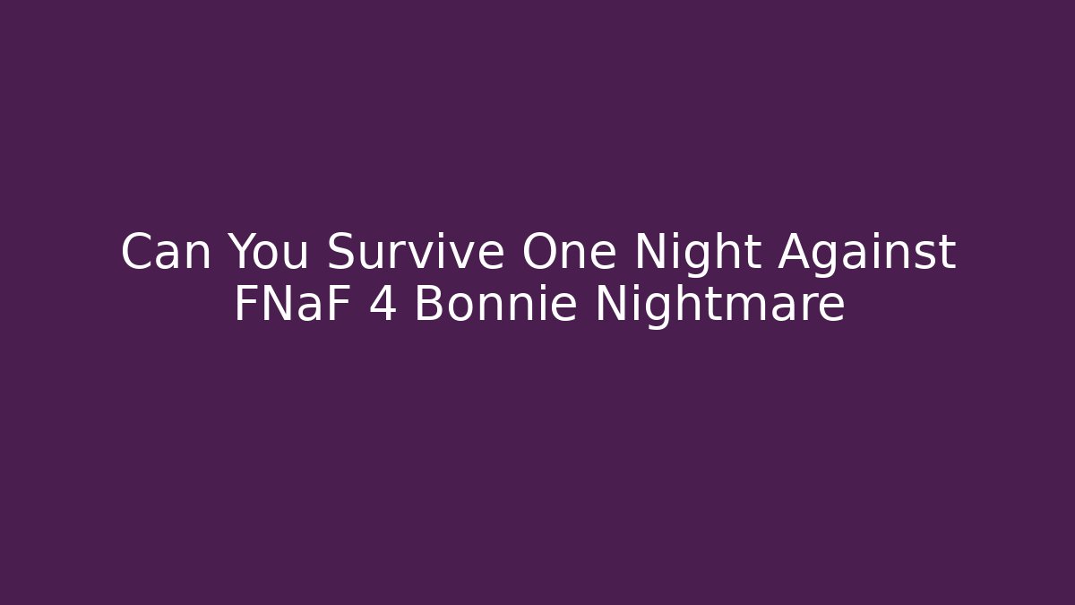 Can You Survive One Night Against FNaF 4 Bonnie Nightmare