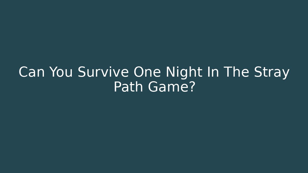 Can You Survive One Night In The Stray Path Game?