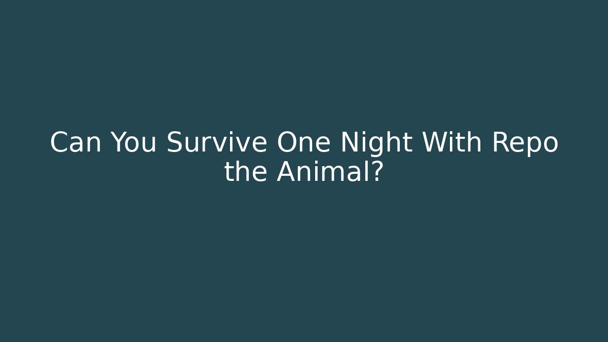 Can You Survive One Night With Repo the Animal?