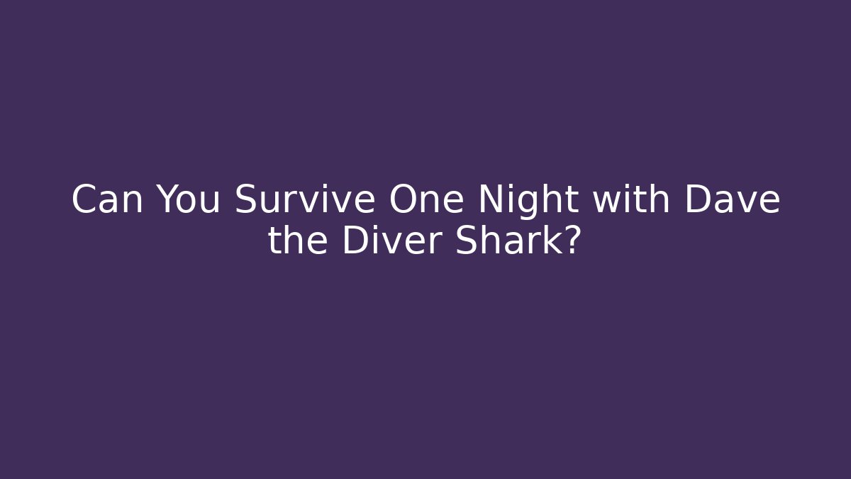Can You Survive One Night with Dave the Diver Shark?