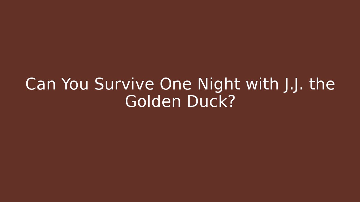 Can You Survive One Night with J.J. the Golden Duck?
