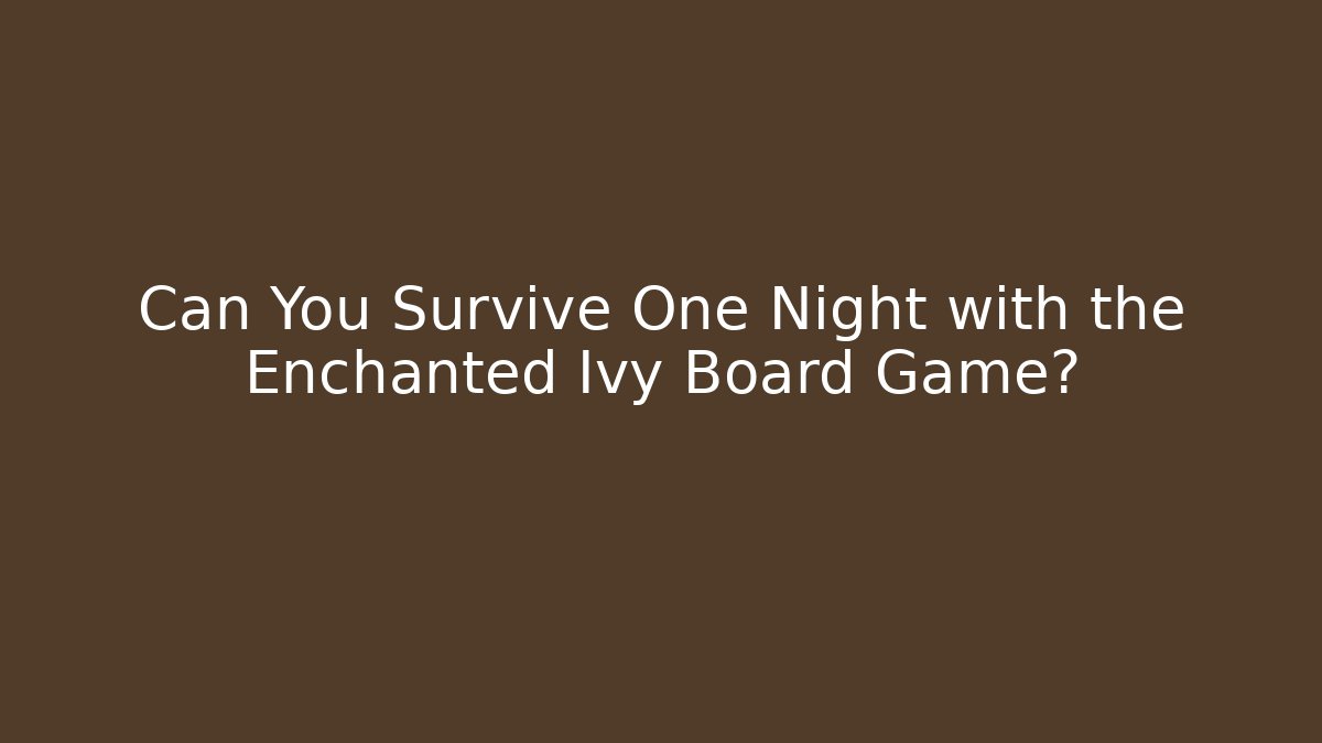Can You Survive One Night with the Enchanted Ivy Board Game?
