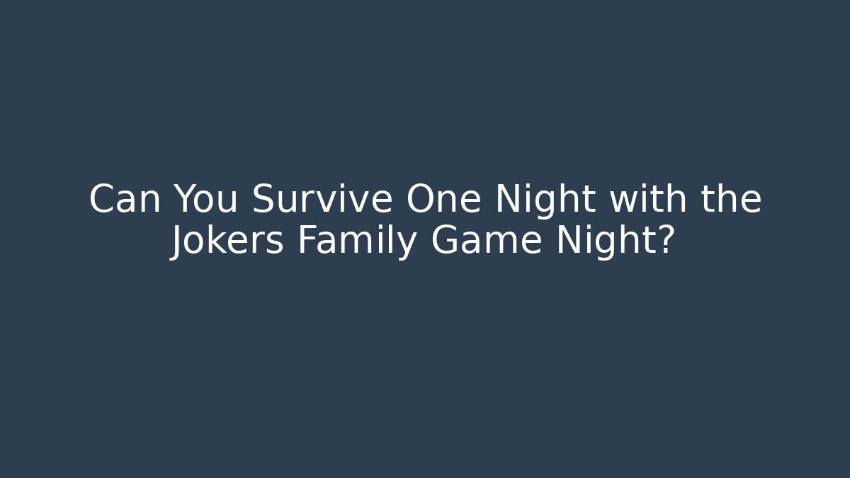 Can You Survive One Night with the Jokers Family Game Night?