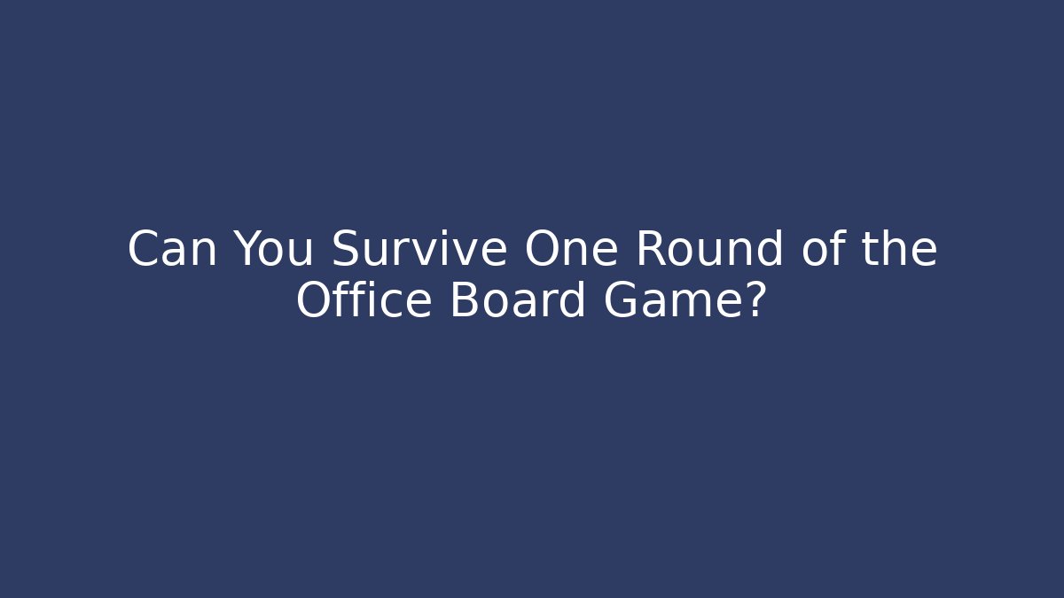 Can You Survive One Round of the Office Board Game?