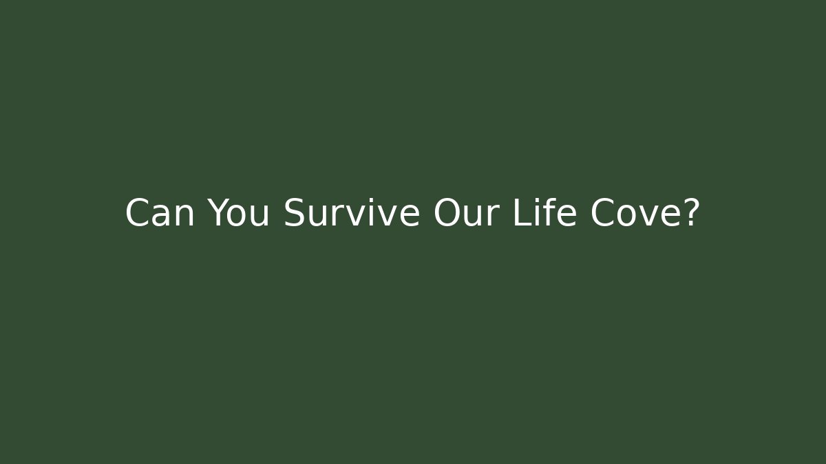 Can You Survive Our Life Cove?
