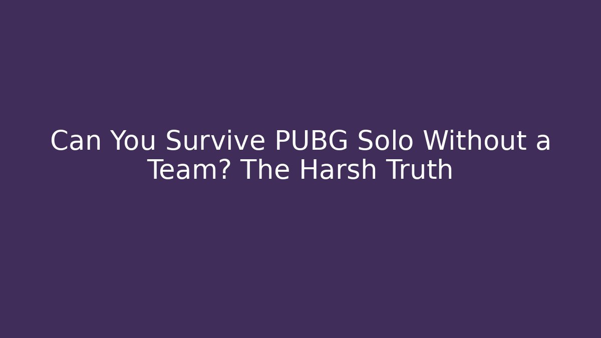Can You Survive PUBG Solo Without a Team? The Harsh Truth