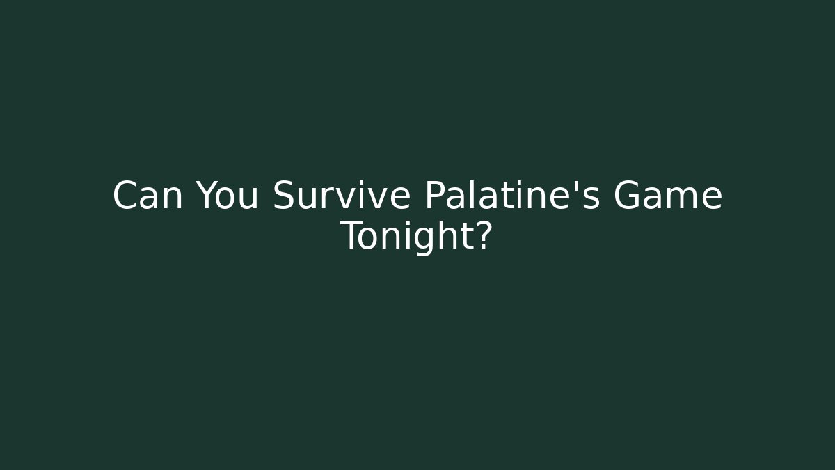Can You Survive Palatine's Game Tonight?