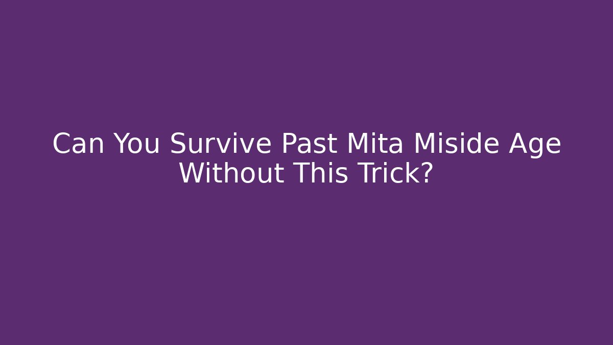 Can You Survive Past Mita Miside Age Without This Trick?