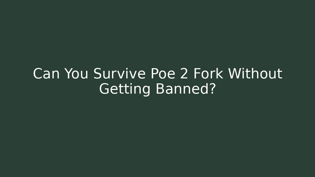 Can You Survive Poe 2 Fork Without Getting Banned?