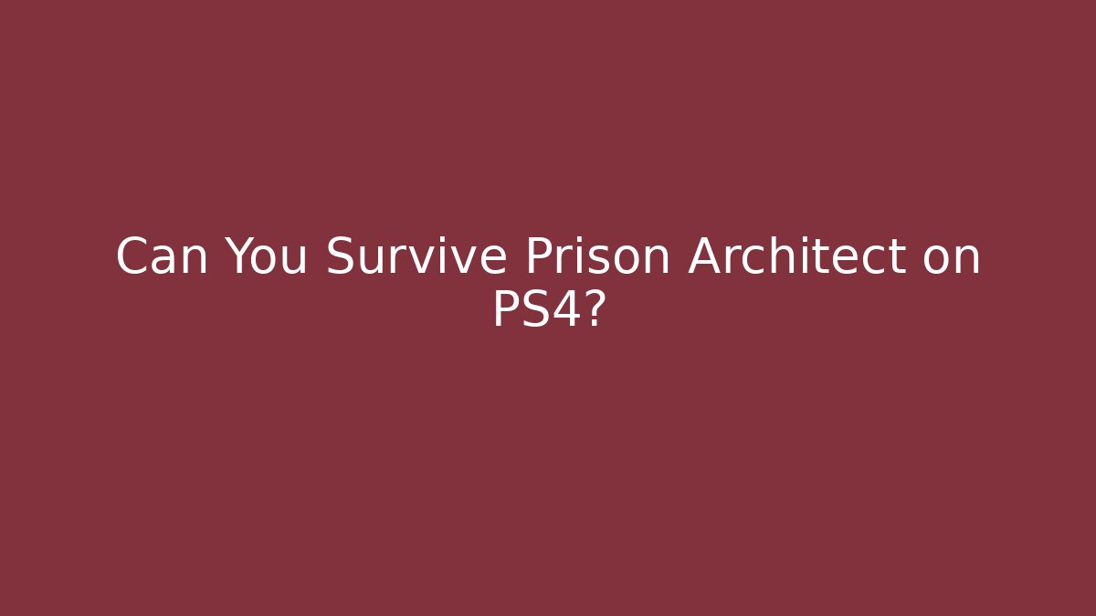 Can You Survive Prison Architect on PS4? - Create More Assets