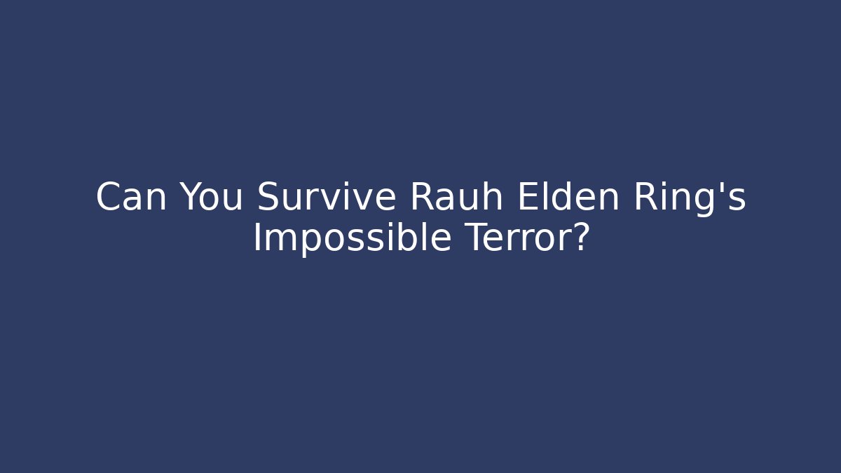 Can You Survive Rauh Elden Ring's Impossible Terror?