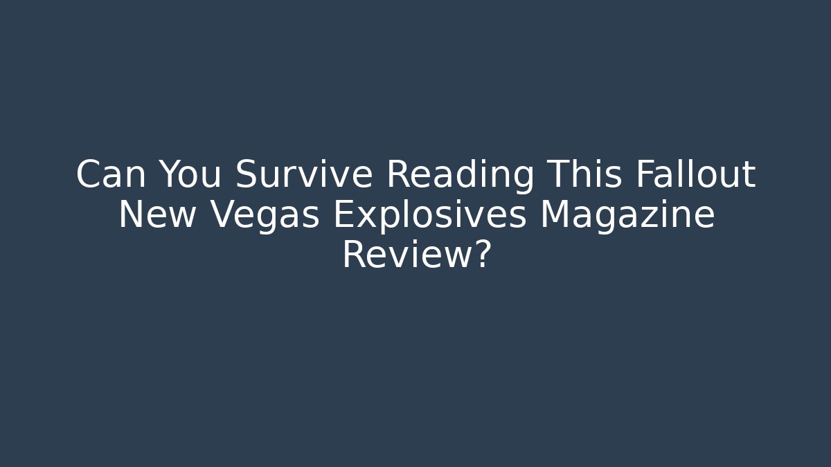 Can You Survive Reading This Fallout New Vegas Explosives Magazine Review?