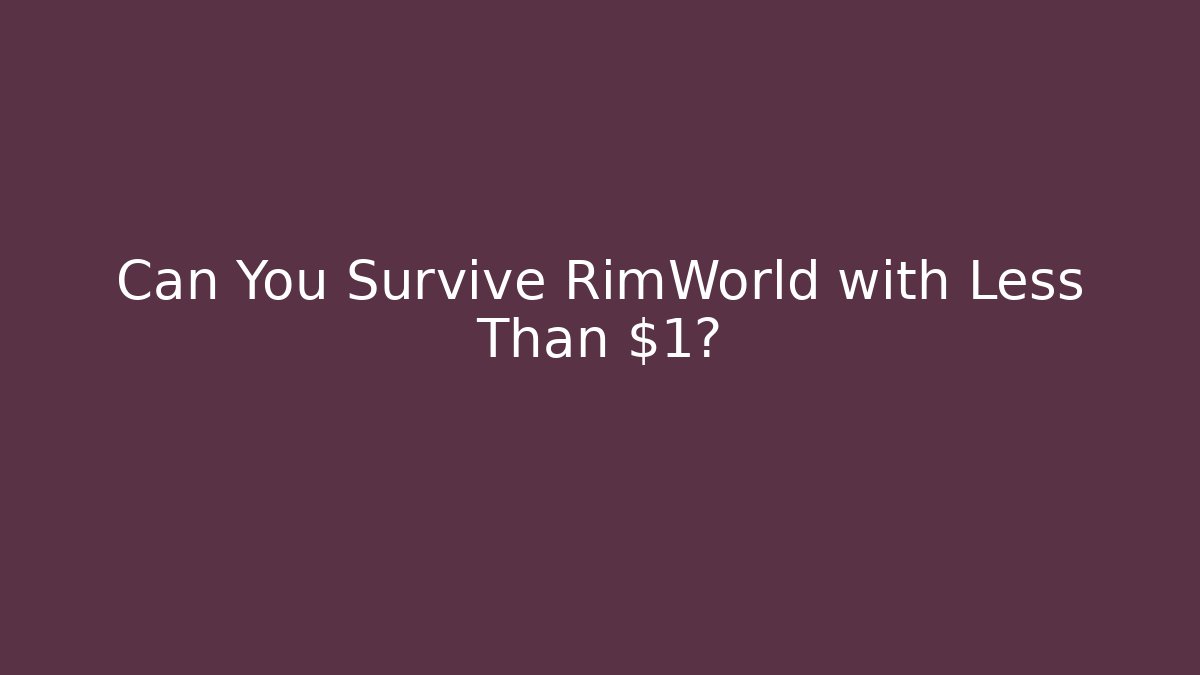 Can You Survive RimWorld with Less Than $1?