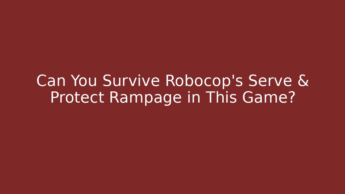 Can You Survive Robocop's Serve & Protect Rampage in This Game?