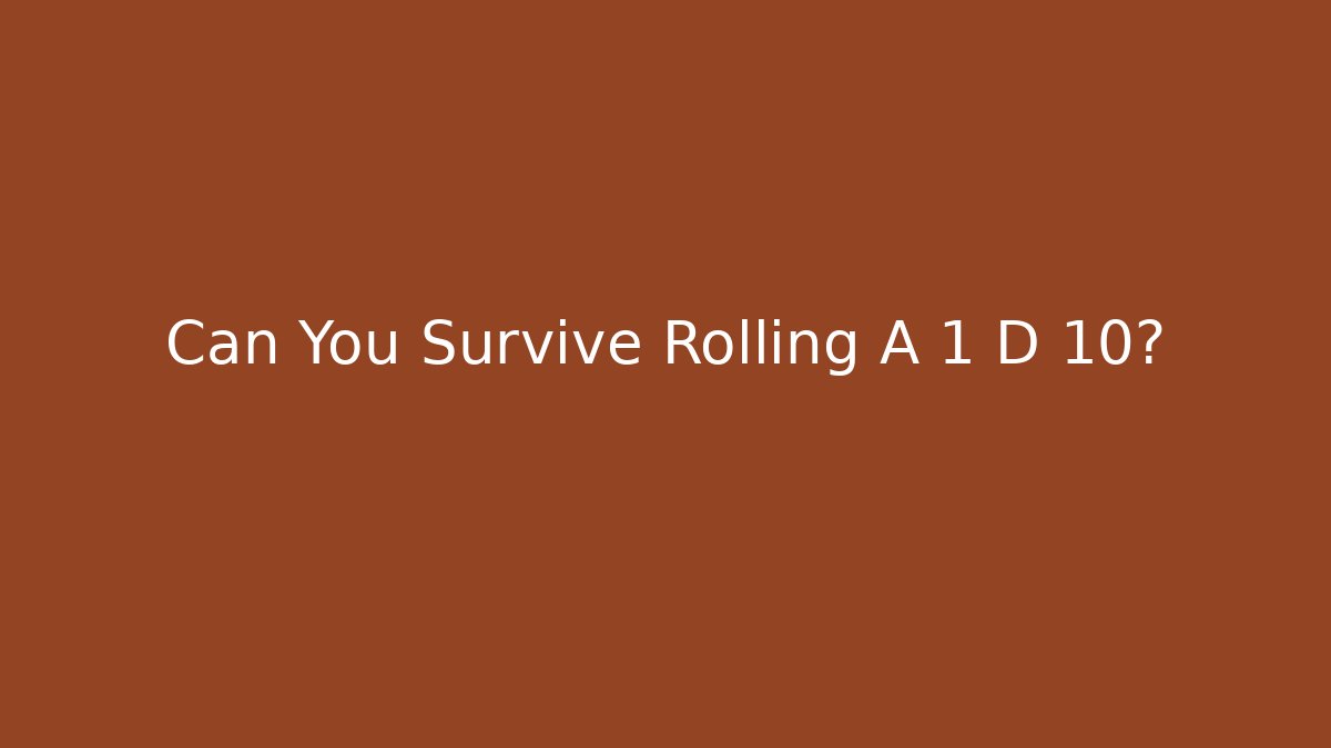Can You Survive Rolling A 1 D 10? - Create More Assets
