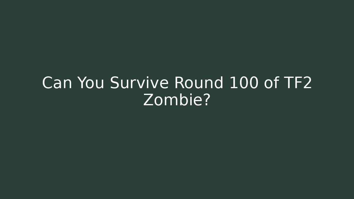 Can You Survive Round 100 of TF2 Zombie?