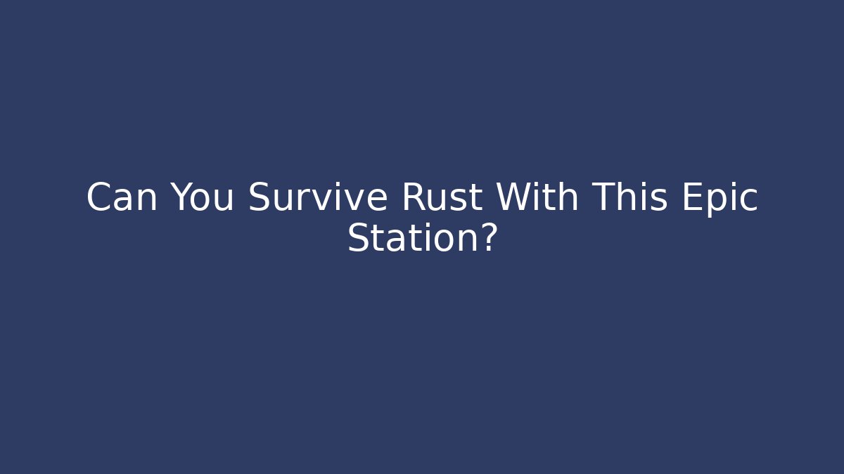 Can You Survive Rust With This Epic Station? - Create More Assets