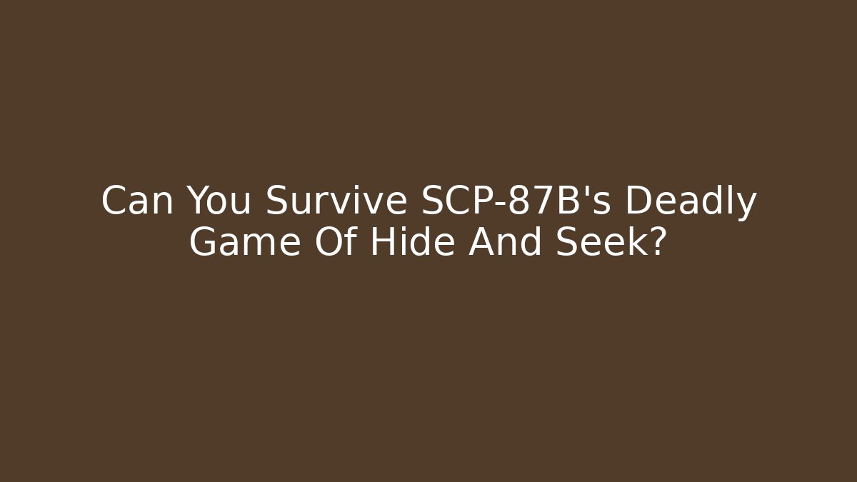 Can You Survive SCP-87B's Deadly Game Of Hide And Seek?